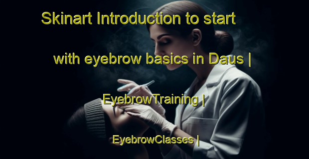 Skinart Introduction to start with eyebrow basics in Daus | EyebrowTraining | EyebrowClasses | SkinartTraining-United States